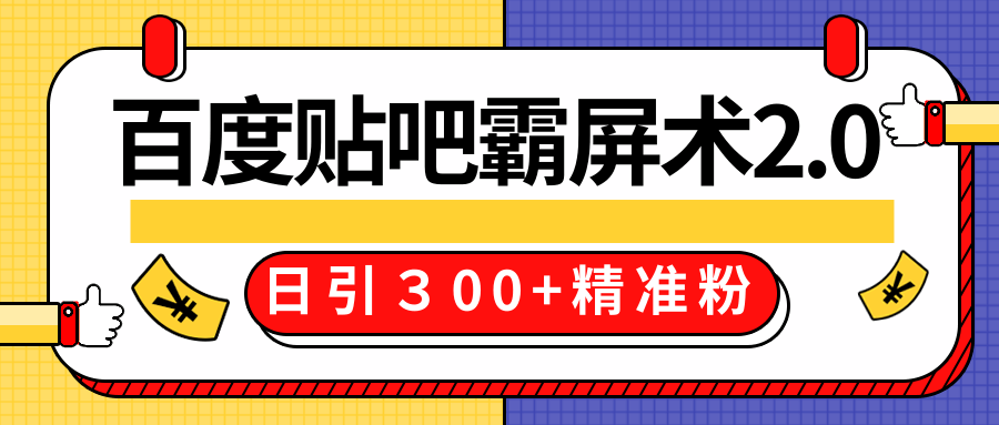 售价668元百度贴吧精准引流霸屏术2.0,实战操作日引300+精准粉全过程-则成副业项目资源站