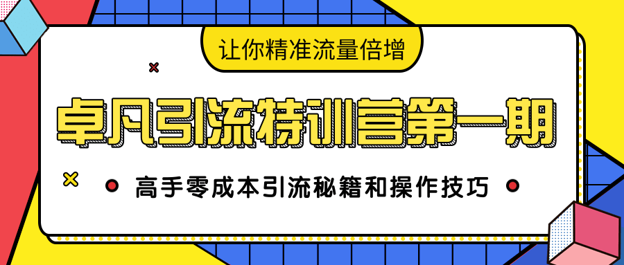 卓凡引流特训营第一期:高手零成本引流秘籍和操作技巧,让你精准流量倍增-则成副业项目资源站