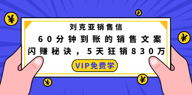刘克亚销售信:60分钟到账的销售文案,闪赚秘诀,5天狂销830万-则成副业项目资源站