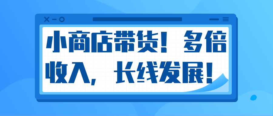 微信小商店带货,爆单多倍收入,长期复利循环!日赚300-800元不等-则成副业项目资源站
