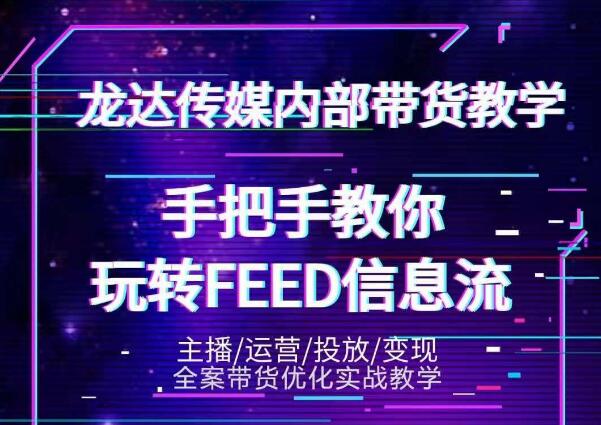 龙达传媒内部抖音带货密训营：手把手教你玩转抖音FEED信息流，让你销量暴增-则成副业项目资源站