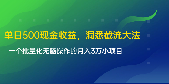 单日500现金收益，洞悉截流大法，一个批量化无脑操作的月入3万小项目-则成副业项目资源站