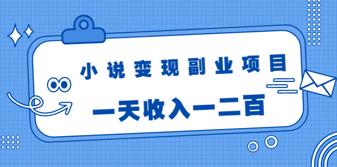 小说变现副业项目:老项目新玩法,视频被动引流躺赚模式,一天收入一二百-则成副业项目资源站