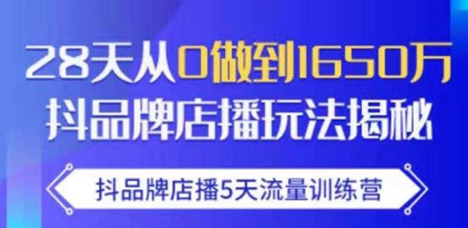 抖品牌店播·5天流量训练营:28天从0做到1650万,抖品牌店播玩法-则成副业项目资源站
