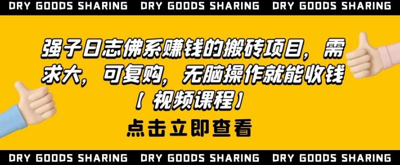 强子日志佛系赚钱的搬砖项目,需求大,可复购,无脑操作就能收钱-则成副业项目资源站