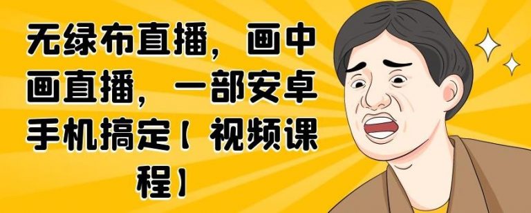 无绿布直播，画中画直播，一部安卓手机搞定-则成副业项目资源站