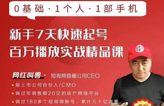 网红叫兽·新手7天快速起号百万播放实战精品课，0基础1个人1部手机-则成副业项目资源站