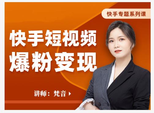 梵音·快手短视频爆粉变现,破解提升视频点击的密码,让作品流量翻倍-则成副业项目资源站