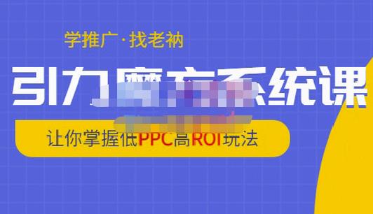 老衲·引力魔方系统课,让你掌握低PPC高ROI玩法,价值299元-则成副业项目资源站