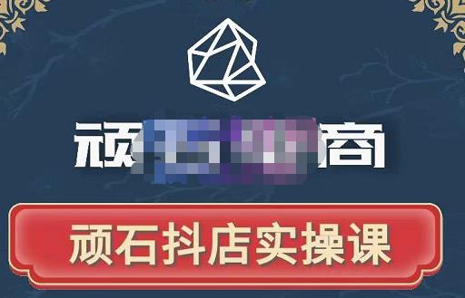 顽石电商·抖店自然流线上实操课【2022版】，从零教你做抖音小店-则成副业项目资源站