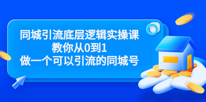 同城引流底层逻辑实操课，教你从0到1做一个可以引流的同城号（价值4980）-则成副业项目资源站
