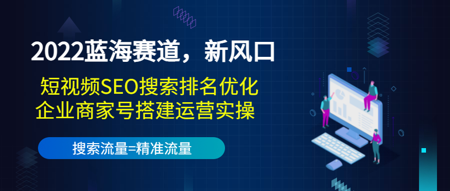 2022蓝海赛道，新风口：短视频SEO搜索排名优化+企业商家号搭建运营实操-则成副业项目资源站
