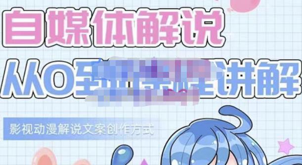 小图图·自媒体解说从0到1课程详解，影视动漫解说文案创作方式-则成副业项目资源站