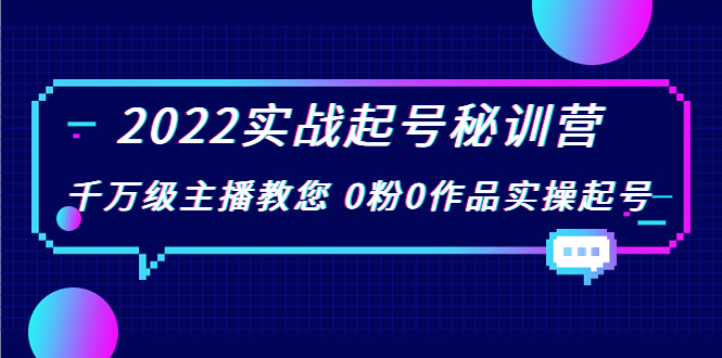 2022实战起号秘训营，千万级主播教您 0粉0作品实操起号（价值299元）-则成副业项目资源站