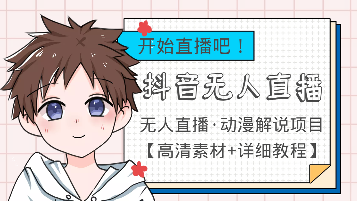 外面收费899最新抖音无人直播动漫解说项目，单号日入500+【高清素材+教程】-则成副业项目资源站