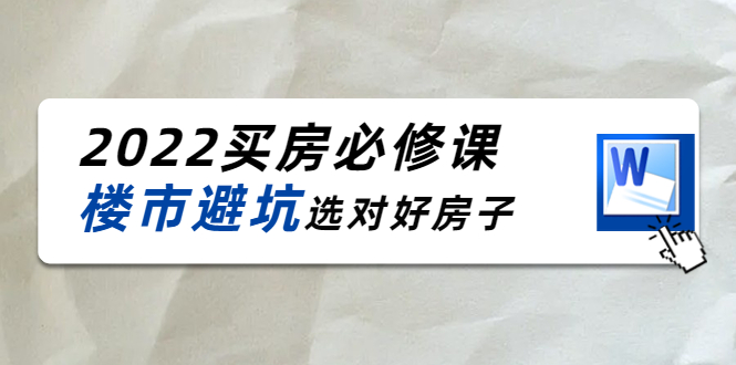 2022买房必修课：楼市避坑，选对好房子（21节干货课程）-则成副业项目资源站