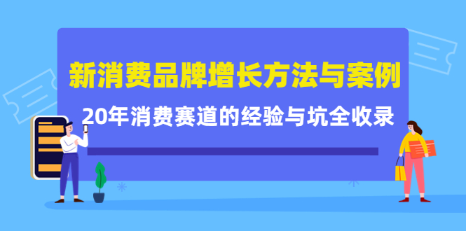 新消费品牌增长方法与案例精华课：20年消费赛道的经验与坑全收录-则成副业项目资源站
