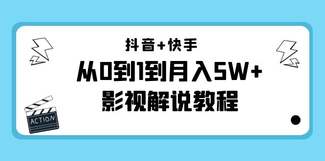 抖音+快手从0到1到月入5W+影视解说教程(更新11月份)-价值999元-则成副业项目资源站