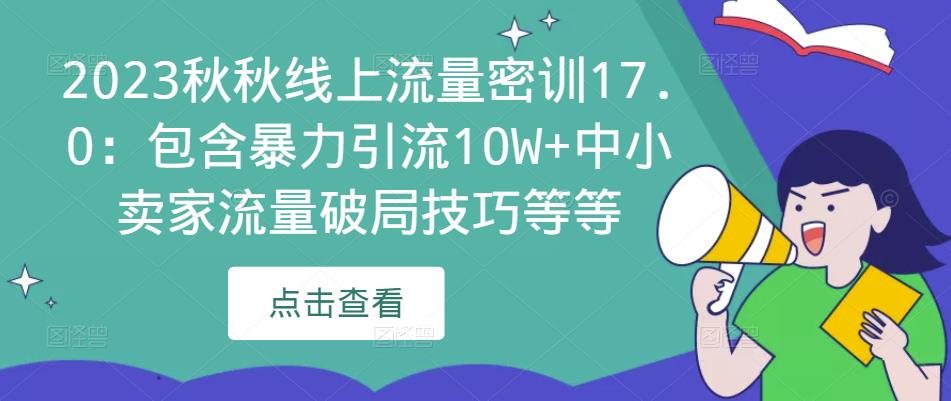 2023秋秋线上流量密训17.0：包含暴力引流10W+中小卖家流量破局技巧等等-则成副业项目资源站