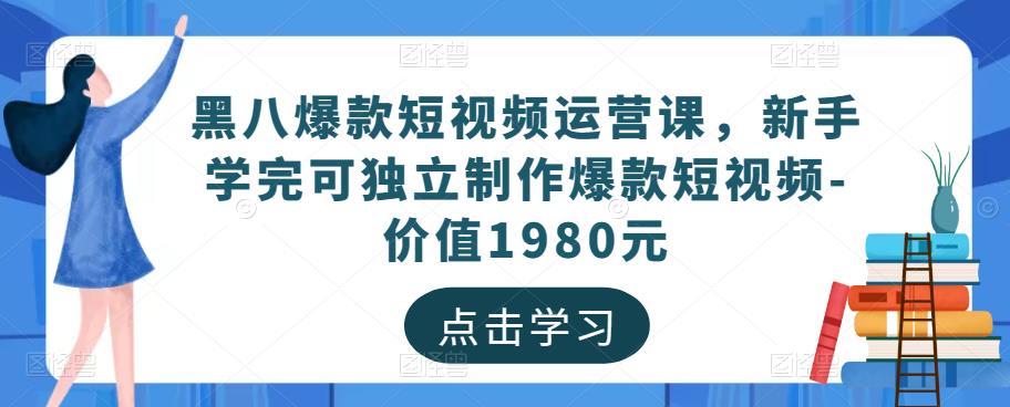 黑八爆款短视频运营课,新手学完可独立制作爆款短视频-价值1980元-则成副业项目资源站