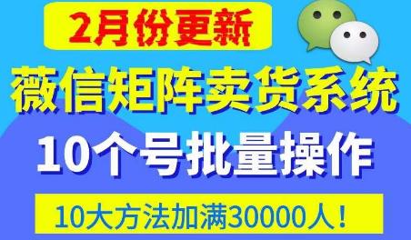 微信矩阵卖货系统,多线程批量养10个微信号,10种加粉落地方法,快速加满3W人卖货!-则成副业项目资源站