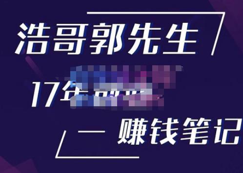 浩哥郭先生17年创业赚米笔记,打开你对很多东西的认知,让你知道原来赚钱或创业不单单是发力就行-则成副业项目资源站
