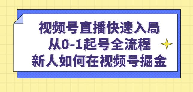 视频号直播快速入局：从0-1起号全流程，新人如何在视频号掘金-则成副业项目资源站