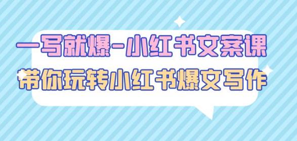 一写就爆-小红书文案课:带你玩转小红收爆文写作(45节课)-则成副业项目资源站