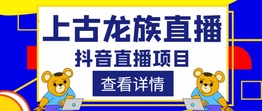 外面收费1980的抖音上古龙族直播项目，可虚拟人直播，抖音报白，实时互动直播-则成副业项目资源站