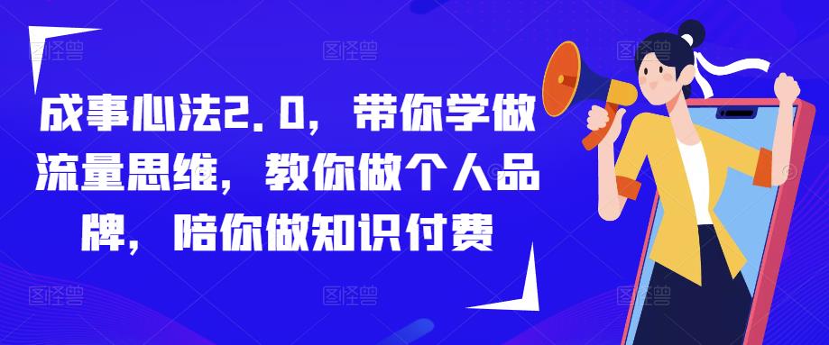 成事心法2.0，带你学做流量思维，教你做个人品牌，陪你做知识付费-则成副业项目资源站