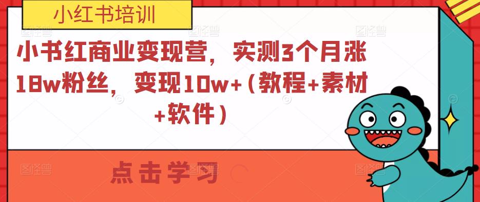 小书红商业变现营,实测3个月涨18w粉丝,变现10w+(教程+素材+软件)-则成副业项目资源站