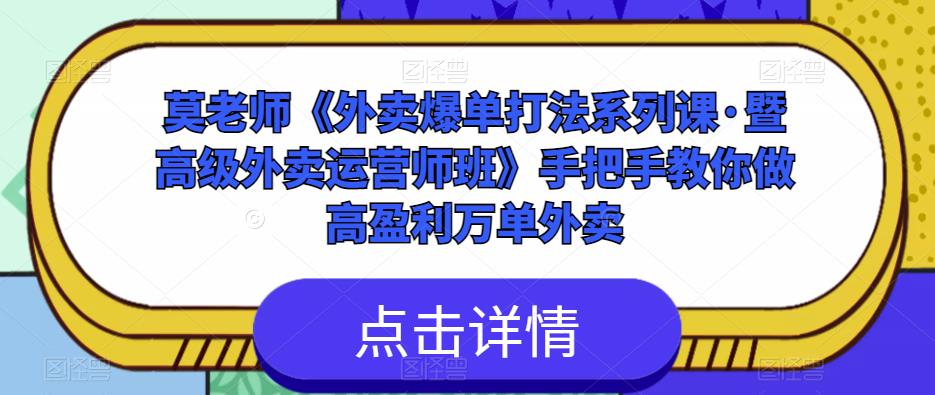 莫老师《外卖爆单打法系列课·暨高级外卖运营师班》手把手教你做高盈利万单外卖-则成副业项目资源站