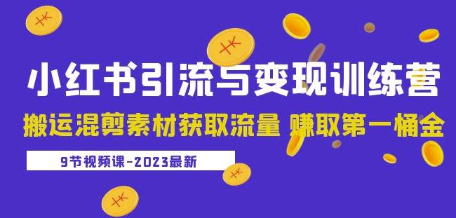 2023小红书引流与变现训练营:搬运混剪素材获取流量赚取第一桶金(9节课)-则成副业项目资源站