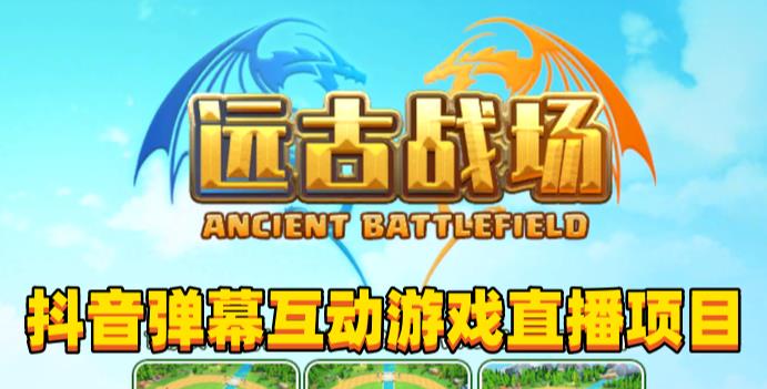 2023年抖音最新最火爆弹幕互动游戏–远古战场【软件+开播教程+起号教程+兔费对接报白+0粉兔费开通直播权限】-则成副业项目资源站