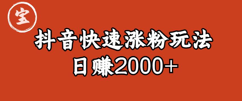 宝哥私藏·抖音快速起号涨粉玩法(4天涨粉1千)(日赚2000+)【揭秘】-则成副业项目资源站