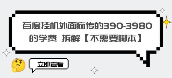 百度挂机外面疯传的390-3980的学费拆解【不需要脚本】【揭秘】-则成副业项目资源站