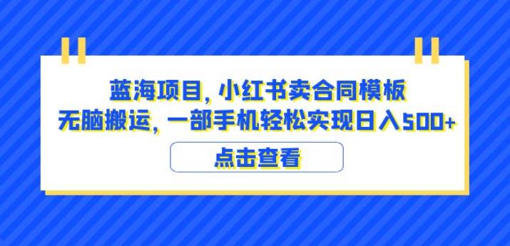 蓝海项目小红书卖合同模板无脑搬运一部手机日入500+(教程+4000份模板)【揭秘】-则成副业项目资源站