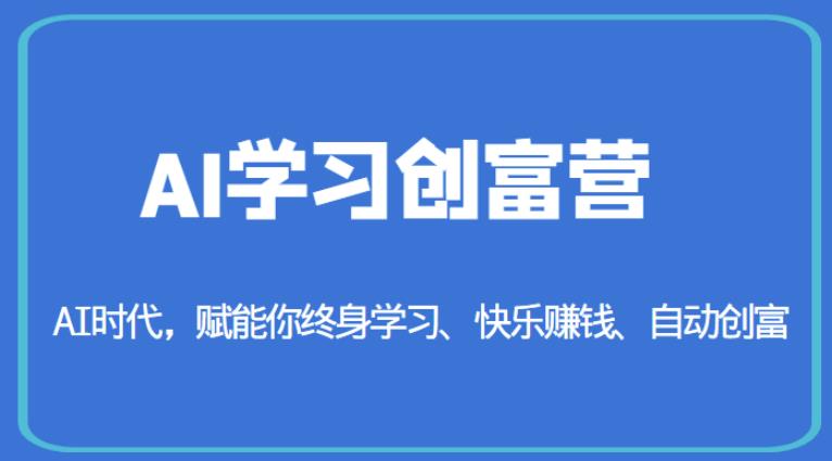 AI学习创富营-AI时代,赋能你终身学习、快乐赚钱、自动创富-则成副业项目资源站