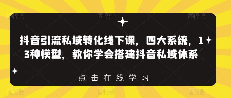 抖音引流私域转化线下课,四大系统,13种模型,教你学会搭建抖音私域体系-则成副业项目资源站