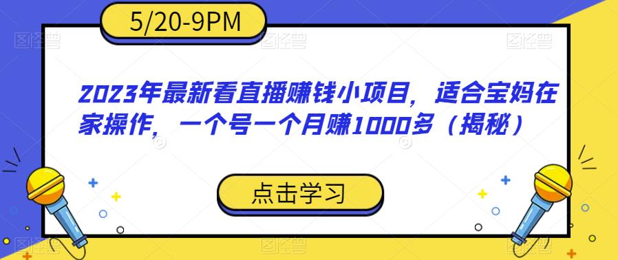 2023年最新看直播赚钱小项目，适合宝妈在家操作，一个号一个月赚1000多（揭秘）-则成副业项目资源站