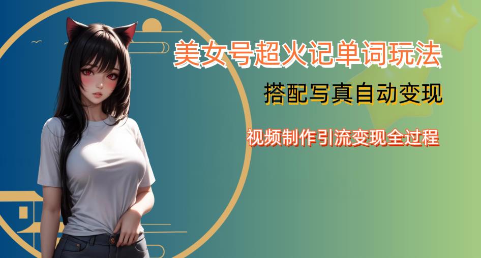 YY短视频系列美女号写真暴力变现第四期,美女号超火记单词玩法,视频制作引流变现全过程【揭秘】-则成副业项目资源站