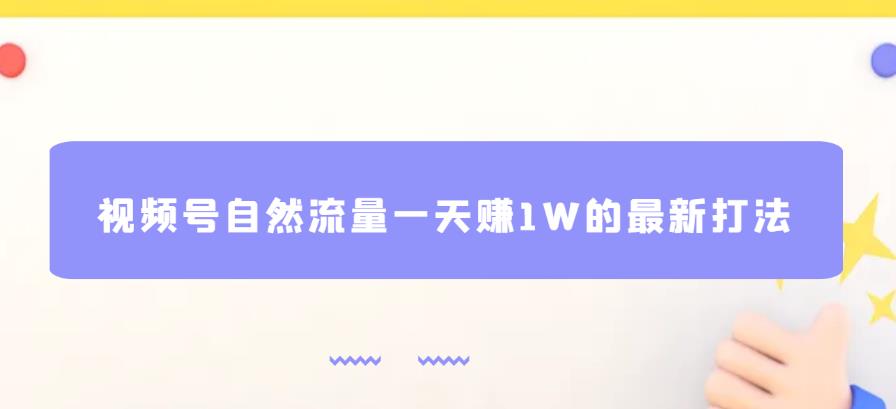视频号自然流量一天赚1W的最新打法，基本0投资【揭秘】-则成副业项目资源站