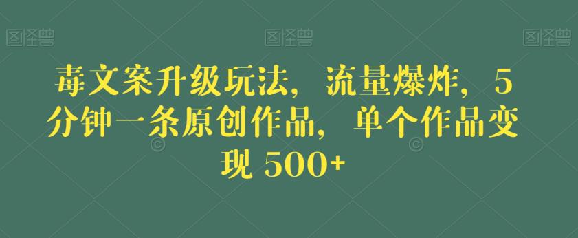 毒文案升级玩法,流量爆炸,5分钟一条原创作品,单个作品变现500+【揭秘】-则成副业项目资源站