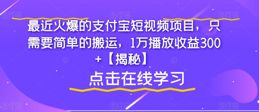 最近火爆的支付宝短视频项目，只需要简单的搬运，1万播放收益300+【揭秘】-则成副业项目资源站