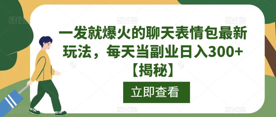 一发就爆火的聊天表情包最新玩法,每天当副业日入300+【揭秘】-则成副业项目资源站