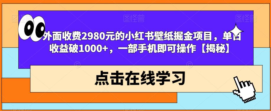外面收费2980元的小红书壁纸掘金项目,单日收益破1000+,一部手机即可操作【揭秘】-则成副业项目资源站