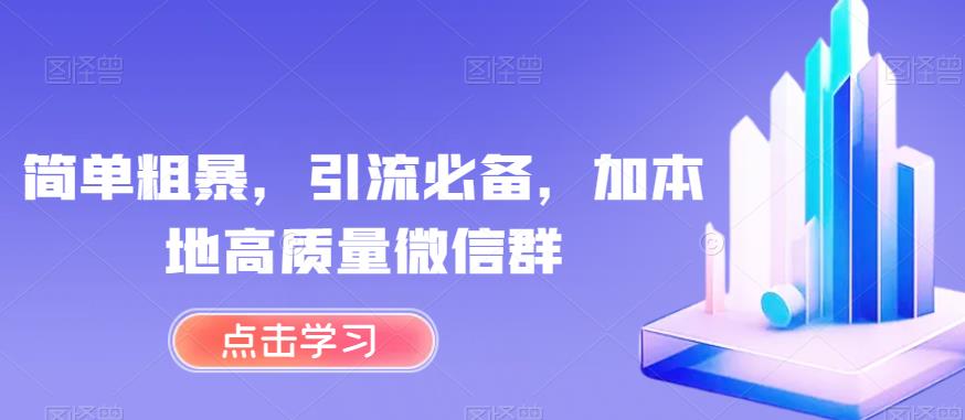 简单粗暴，引流必备，加本地高质量微信群【揭秘】-则成副业项目资源站