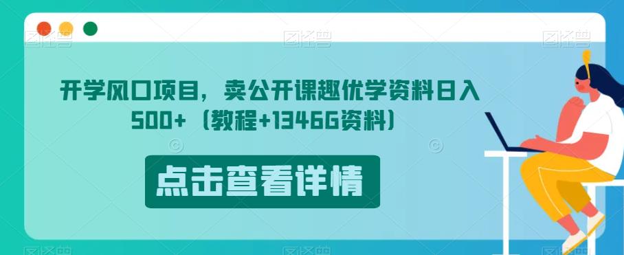 开学风口项目，卖公开课趣优学资料日入500+（教程+1346G资料）【揭秘】-则成副业项目资源站