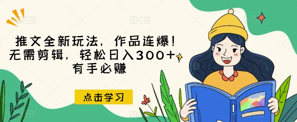 推文全新玩法，作品连爆！无需剪辑，轻松日入300+，有手必赚【揭秘】-则成副业项目资源站