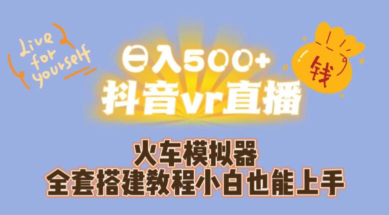 日入500+抖音vr直播火车模拟器全套搭建教程小白也能上手-则成副业项目资源站